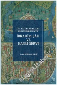 İbrahim Şah ve Kanlı Servi : 17. Yüzyıla Ait Realist Bir İstanbul Hikayesi - İnceleme Metin Çeviri Dizin Tıpkıbasım -         2022