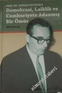 Prof. Dr. Turhan Feyzioğlu: Demokrasi, Laiklik ve Cumhuriyete Adanmış Bir Ömür CİLTLİ -