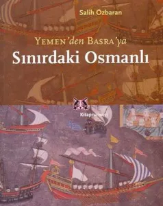 Sınırdaki Osmanlı; Yemen'den Basra'ya