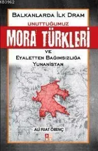 Balkanlarda İlk Dram -Unuttuğumuz Mora Türkleri ve Eyaletten Bağımsızlığa Yunanistan-