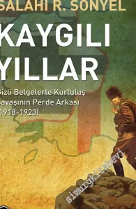 Kaygılı Yıllar: Gizli Belgelerle Kurtuluş Savaşının Perde Arkası 1918-1923 -