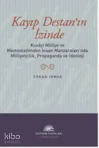 Kayıp Destan'ın İzinde; Kuvâyi Milliye ve Memleketimden İnsan Manzaralarında Milliyetçilik, Propaganda ve İdeoloji