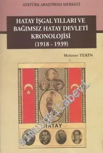 Hatay İşgal Yılları ve Bağımsız Hatay Devleti Kronolojisi 1918 - 1939 -