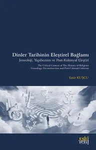 Dinler Tarihinin Eleştirel Bağlamı ;Jeneoloji, Yapıbozum ve Post-Kolonyal Eleştiri