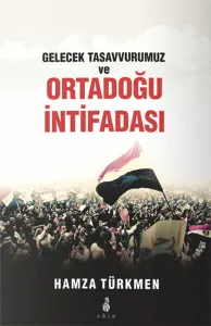Gelecek Tasavvurumuz ve Ortadoğu İntifadası