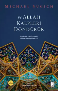 ve Allah Kalpleri Döndürür;Günahkârlar, Hakk’ı Arayanlar, Veliler ve Arınmaya Giden