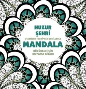 Huzur Şehri: Desenler - Tezhipler - Şekillerle Mandala;Büyükler İçin Boyama Kitabı