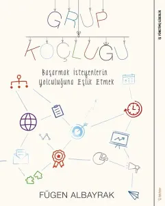 Grup Koçluğu; Başarmak İsteyenlerin Yolculuğuna Eşlik Etmek