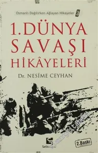 1. Dünya Savaşı Hikayeleri: Osmanlı Dağılırken Ağlayan Hikayeler 3 -