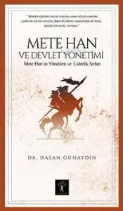 Mete Han Ve Devlet Yönetimi; Mete Han'ın Yönetim Ve Liderlik Sırları