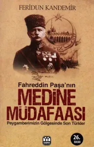 Medine Müdafaası Peygamberimizin Gölgesindeki Son Türkler Fahreddin Paşa