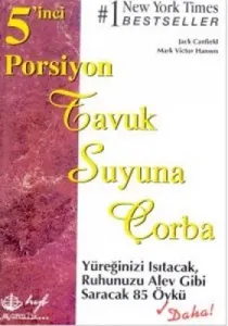 5’inci Porsiyon Tavuk Suyuna Çorba Yüreğinizi Isıtacak, Ruhunuzu Alev Gibi Saracak 85 Öykü 5’inci Porsiyon Tavuk Suyuna Çorba Yüreğinizi Isıtacak, Ruhunuzu Alev Gibi Saracak 85 Öykü