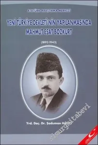 Yeni Türkiye Devleti'nin Yapılanmasında Mahmut Esat Bozkurt ( 1892 - 1943 )  -