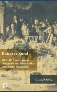 Kutsal ve Kural – MÜSİAD Kayseri Şubesi Örneğinde Yeni Muhafazakâr Orta Sınıfın Dönüşümü