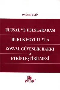 Ulusal ve Uluslararası Hukuk Boyutuyla Sosyal Güvenlik Hakkı ve Etkinleştirilmesi