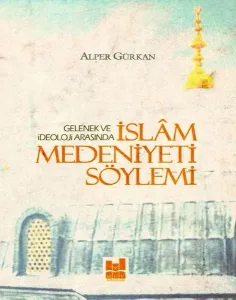 İslam Medeniyeti Söylemi; Gelenek ve İdeoloji Arasında