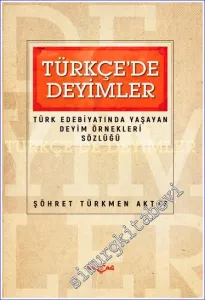 Türkçede Deyimler : Türk Edebiyatında Yaşayan Deyim Örnekleri Sözlüğü -         2021