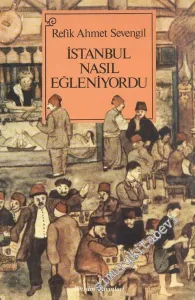 İstanbul Nasıl Eğleniyordu - 1453'ten 1927'ye kadar -
