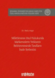 Milletlerarası Usul Hukukunda Mahkemelerin Yetkisinin Belirlenmesinde Tarafların İrade Serbestisi