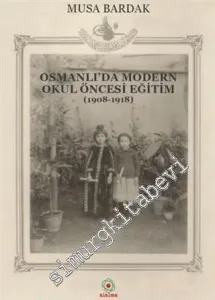Osmanlı'da Modern Okul Öncesi Eğitim 1908 - 1918 -         2019