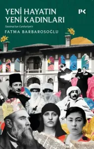 Tanzimattan Cumhuriyet'e Yeni Hayatın Yeni Kadınları