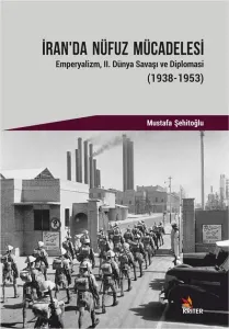 İran'da Nüfuz Mücadelesi; Emperyalizm, II. Dünya Savaşı ve Diplomasi (1938-1953)
