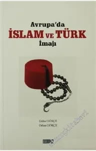 Avrupa'da İslâm ve Türk İmajı : Eski Korkular - Yeni Kabuslar ve Modeller -