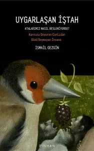 Uygarlaşan İştah;Atalarımız Nasıl Besleniyordu? Karnını Doyuran Canlıdan Gözü Doymayan İnsana