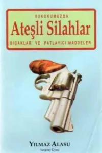 Hukukumuzda Ateşli Silahlar Bıçaklar ve Patlayıcı Maddeler