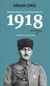 İmparatorluktan Cumhuriyete I-1918 Arayış Mondrostan İstanbula