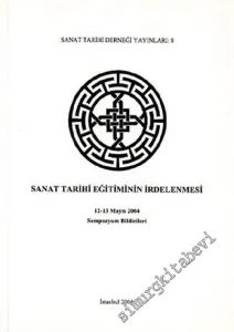 Sanat Tarihi Eğitiminin İrdelenmesi 12 - 13 Mayıs 2004 - Sempozyum Bildirileri -        2004