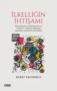 İlkelliğin İhtişamı - Modernlik Modernizm ve Turgut Uyar'ın Şiirinde Modern Hayatın Eleştirisi