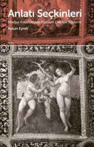 Anlatı  Seçkinleri - Medya Anlatılarında Kurulan Erkeklik Söylemi