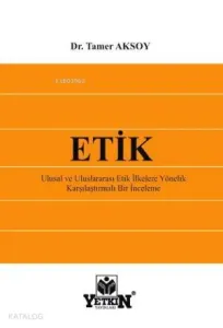 Etik; Ulusal ve Uluslararası Etik İlkelere Yönelik Karşılaştırmalı Bir İnceleme