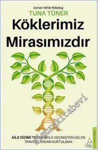 Köklerimiz Mirasımızdır : Aile Dizimi Terapisiyle Geçmişten Gelen Travmalardan Kurtulmak -