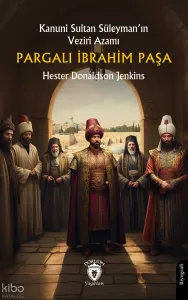 Kanuni Sultan Süleyman’ın Veziri Azamı Pargalı İbrahim Paşa