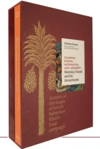 Matrakçı Nasuh and his Menazilname Swordsman, Historian, Mathematician, Artist, Calligrapher (1-2 volumes in set) Account df the Stages of Sultan Süleyman Khan’s Iraqi Campaign