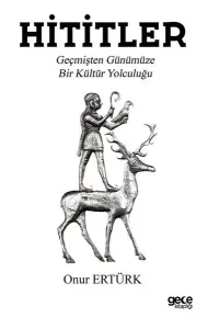 Hititler; Geçmişten Günümüze Bir Kültür Yolculuğu