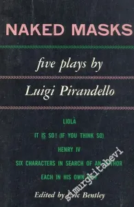 Naked Masks - Liola It Is So ( If You Think So) Henry IV Six Characters In Search Of An Author Each In His Own Way  -