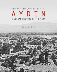 Bir Kentin Görsel Tarihi Aydın = A Visual History of The City -        2018