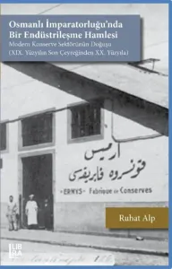 Osmanlı İmparatorluğu'nda Bir Endüstrileşme Hamlesi – Modern Konserve Sektörünün Doğuşu (XIX. Yüzyılın Son Çeyreğinden XX. Yüzyıla)
