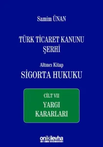 Türk Ticaret Kanunu Şerhi Altıncı Kitap: Sigorta Hukuku Cilt VII - Yargı Kararları