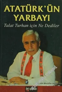 Atatürk'ün Yarbayı: Talat Turhan İçin Ne Dediler  -        2004