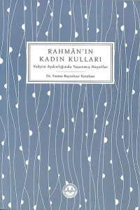 Rahman'ın Kadın Kulları; Vahyin Aydınlığında Yaşanmış Hayatlar