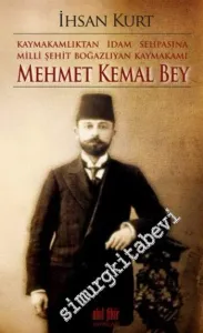 Kaymakamlıktan İdam Sehpasına Milli Şehit Boğazlıyan Kaymakamı Mehmet Kemal Bey -         2014