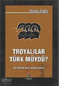 Troyalılar Türk müydü / Bir Mitosun Dünü Bugünü Yarını