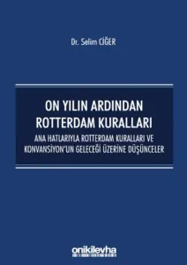 On Yılın Ardından Rotterdam Kuralları: Ana Hatlarıyla Rotterdam Kuralları ve Konvansiyonun Geleceği Üzerine Düşünceler