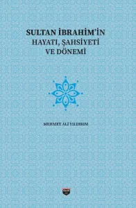 Sultan İbrahim'in Hayatı, Şahsiyeti Ve Dönemi