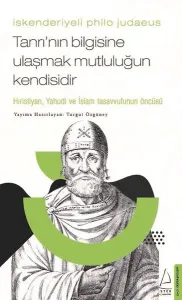 İskenderiyeli Philo Judaeus – Tanrı’nın Bilgisine Ulaşmak Mutluluğun Kendisidir;Hıristiyan, Yahudi ve İslam Tasavvufunun Öncüsü