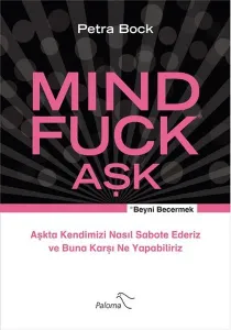 Mind Fuck Aşk Beyni Becermek Aşkta Kendimizi Nasıl Sabote Ederiz ve Buna Karşı Ne Yapabiliriz